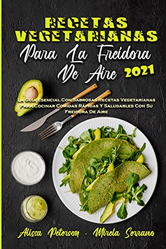 Recetas Vegetarianas Para La Freidora De Aire 2021: La Guía Esencial ...